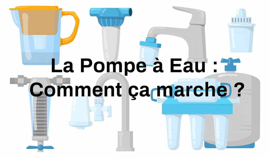 La Pompe à Eau : Comment ça marche ?